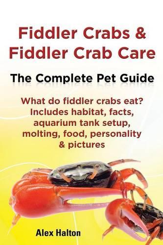Fiddler Crabs & Fiddler Crab Care. Complete Pet Guide. What do fiddler crabs eat? Includes habitat, facts, aquarium tank setup, molting, food, personality & pictures (Paperback)