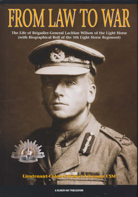 Law to War: The Life of Brigadier-General Lachlan Wilson of the Light Horse (Hardback)
