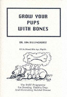 Grow Your Pups with Bones: BARF Programme for Breeding Healthy Dogs and Eliminating Skeletal Disease (Paperback)