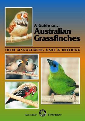 Australian Grassfinches: Their Management, Care and Breeding - A Guide to (Paperback)