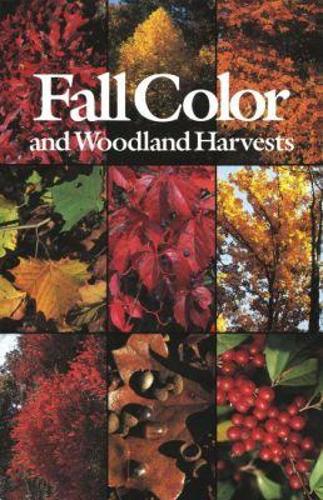 Fall Color and Woodland Harvests: A Guide to the More Colorful Fall Leaves and Fruits of the Eastern Forests (Paperback)
