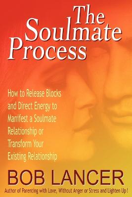 The Soulmate Process: How to Release Blocks and Direct Energy to Manifest a Soulmate Relationship or Transform Your Existing Relationship (Paperback)