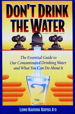 Don'T Drink the Water (without Reading This Book): Essential Guide to Our Contaminated Drinking Water and What You Can Do About it (Paperback)