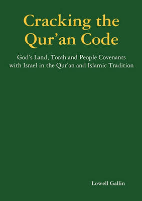 Cracking the Qur'an Code: God's Land, Torah and People Covenants with Israel in the Qur'an and Islamic Tradition (Paperback)