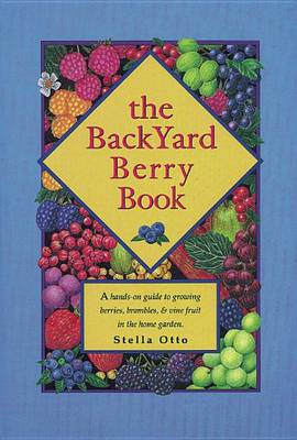The Backyard Berry Book: A Hands-on Guide to Growing Berries, Brambles, and Vine Fruit in the Home Garden (Paperback)