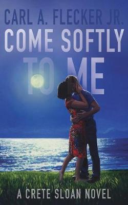 Come Softly to Me: A Crete Sloan Novel - Crete Sloan Thriller 4 (Paperback)