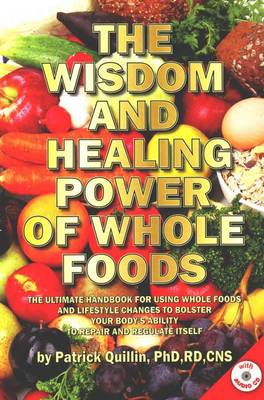 Wisdom and Healing Power of Whole Foods: The Ultimate Handbook for Using Whole Foods and Lifestyle Changes to Bolster Your Body's Ability to Repair and Regulate Itself (Paperback)