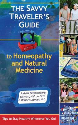 The Savvy Traveler's Guide to Homeopathy and Natural Medicine: Tips to Stay Healthy Wherever You Go! (Paperback)