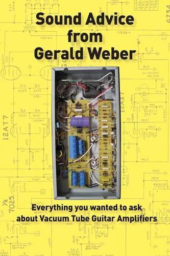 Sound Advice from Gerald Weber: Everything You Wanted to Ask About Vacuum Tube Guitar Amplifiers (Paperback)