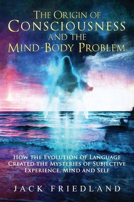 The Origin of Consciousness and the Mind-Body Problem (Hardback)
