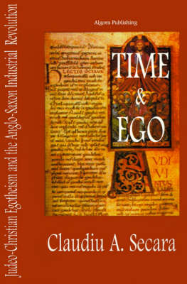 Time & Ego: Judeo-Christian Egotheism and the Anglo-Saxon Industrial Revolution (Paperback)
