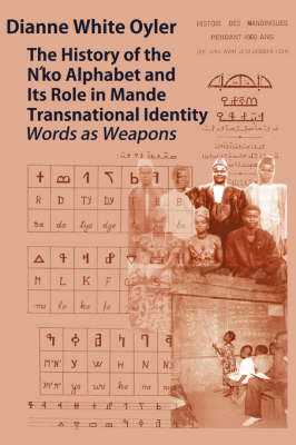 The History of the N'Ko Alphabet and Its Role in Mande Transnational Identity: Words as Weapons (Hardback)