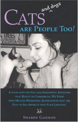 Cats and Dogs are People Too!: A Look into the Vile and Insensitive Attitudes That Result in Commercial Pet-Food with Health-Promoting Alternatives (Paperback)