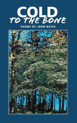 Cold to the Bone: Poems by John Bates (Paperback)