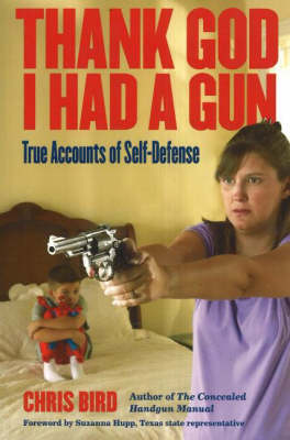 Thank God I Had A Gun: True Accounts of Self-Defense (Paperback)