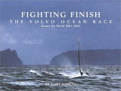 Fighting Finish: The Volvo Ocean Race, Round the World 2001-2002 (Hardback)