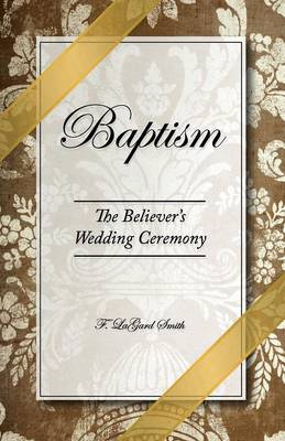 Baptism - The Believer's Wedding Ceremony (Paperback)