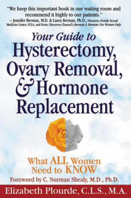 Your Guide to Hysterectomy, Ovary Removal & Hormone Replacement: What All Women Need to Know (Hardback)