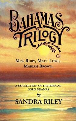Bahamas Trilogy: Miss Ruby, Matt Lowe, Mariah Brown, a Collection of Historical Solo Dramas (Paperback)