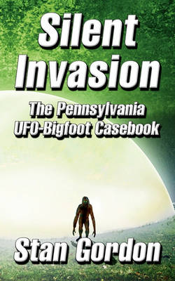 Silent Invasion: The Pennsylvania UFO-Bigfoot Casebook (Paperback)