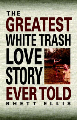 The Greatest White Trash Love Story Ever Told (Paperback)