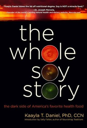 The Whole Soy Story: The Dark Side of America's Favorite Health Food (Hardback)