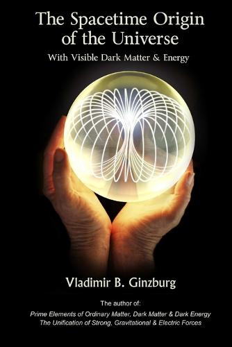 The Spacetime Origin of the Universe with Visible Dark Matter & Energy (Paperback)