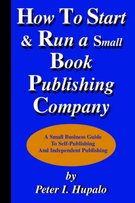 How to Start and Run a Small Book Publishing Company: A Small Business Guide to Self-Publishing and Independent Publishing (Paperback)