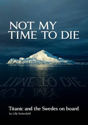 Not My Time to Die - Titanic and the Swedes on Board (Paperback)