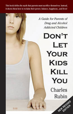 Don'T Let Your Kids Kill You: A Guide for Parents of Drug and Alcohol Addicted Children (Paperback)