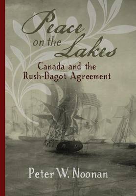 Peace on the Lakes: Canada and the Rush-Bagot Agreement (Hardback)