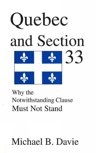 Quebec and Section 33: Why the Notwithstanding Clause Must Not Stand (Paperback)