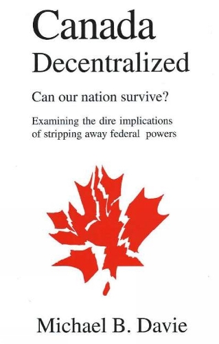 Canada Decentralized: Can Our Nation Survive? (Paperback)