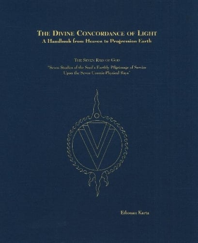 Divine Concordance of Light -- A Handbook from Heaven to Progression Earth: The Seven Rays of God -- Seven Studies of the Soul's Earthly Pilgrimage of Service Upon the Seven Cosmic-Physical Rays (Hardback)