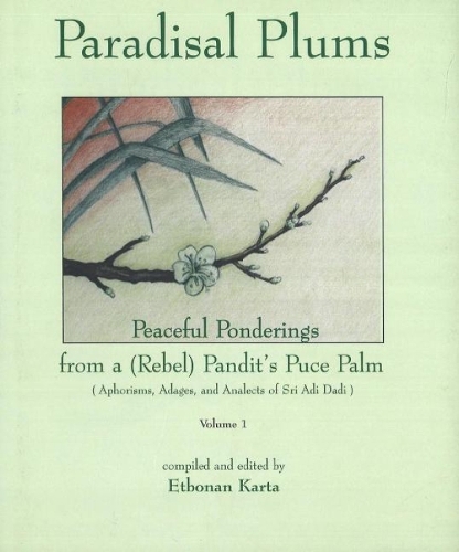 Paradisal Plums -- Peaceful Ponderings from a (Rebel) Pandit's Puce Palm, Volume 1: Aphorisms, Adages, & Analects of Sri Adi Dadi (Hardback)