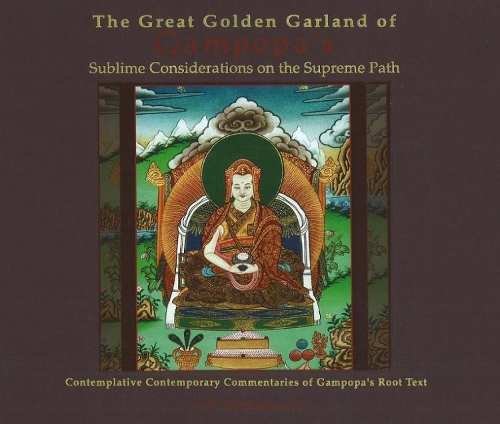 Great Golden Garland of Gampopa's Sublime Considerations on the Supreme Path: Contemplative Contemporary Commentaries of Gampopa's Root Text (Hardback)