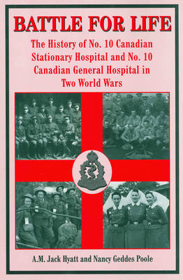 Battle for Life: The History of No. 10 Canadian Stationary Hospital and No. 10 Canadian General Hospital in Two World Wars (Paperback)