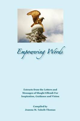 Empowering Words: Extracts from the Letters of Shoghi Effendi for Inspiration, Guidance and Vision (Paperback)