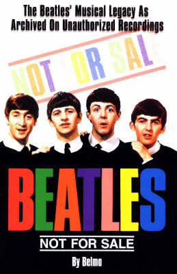 Beatles Not for Sale: The Beatles Musical Legacy as Archived on Unauthorized Recordings (Paperback)