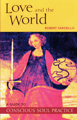 Love and the World: A Guide to Conscious Soul Practice (Paperback)