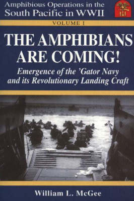 The Amphibians are Coming!: Emergence of the 'Gator Navy and Its Revolutionary Landing Craft (Paperback)