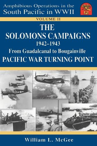 The Solomons Campaigns 1942-1943: From Guadalcanal to Bougainville Pacific War Turning Point (Paperback)