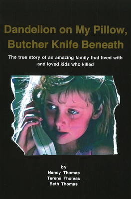 Dandelion on My Pillow, Butcher Knife Beneath: The True Story of an Amazing Family That Lived with & Loved Kids Who Killed (Paperback)