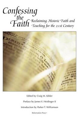 Confessing the Faith: Reclaiming Historic Faith and Teaching for the 21st Century (Paperback)