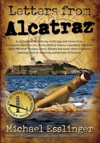 Letters from Alcatraz: A Collection of Letters, Interviews, and Views from James Whitey Bulger, Al Capone, Mickey Cohen, Machine Gun Kelly, and Prison Officials Both in and Outside of Alcatraz. (Paperback)