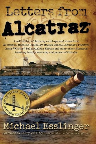 Letters from Alcatraz: A Collection of Letters, Interviews, and Views from James Whitey Bulger, Al Capone, Mickey Cohen, Machine Gun Kelly, and Prison Officials Both in and Outside of Alcatraz. (Hardback)