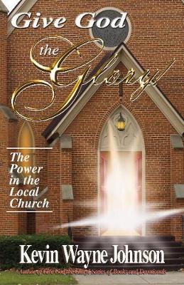 Give God the Glory! The Power in the Local Church (Hardback)