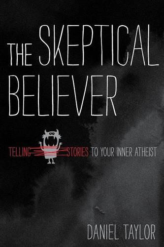 The Skeptical Believer: Telling Stories to Your Inner Atheist (Paperback)