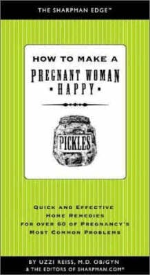 How to Make a Pregnant Woman Happy: Quick and Effective Home Remedies for Over 60 of Pregnancy's Most Common Problems (Paperback)