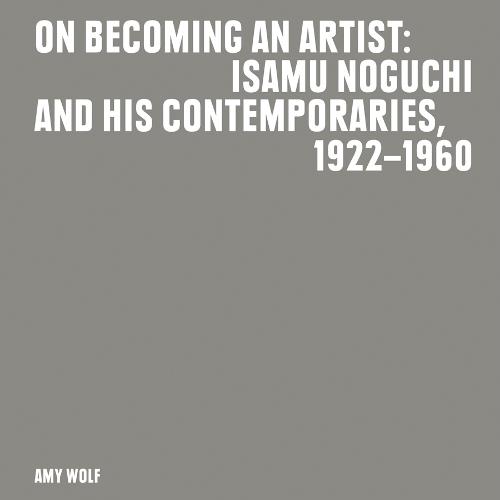 On Becoming an Artist: Isamu Noguchi and His Contemporaries, 1922-1960 (Paperback)